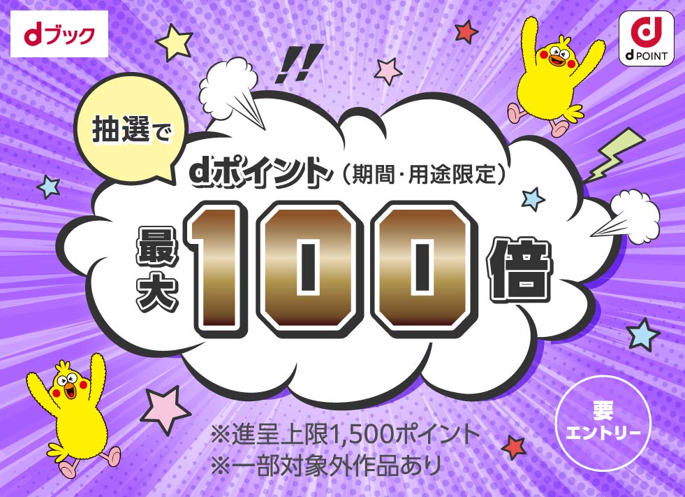 抽選でdポイント（期間・用途限定）最大100倍【要エントリー】第１弾2025年7月1日（火）～7月31日（木）※進呈ポイント上限1,500ポイント※一部対象外作品あり