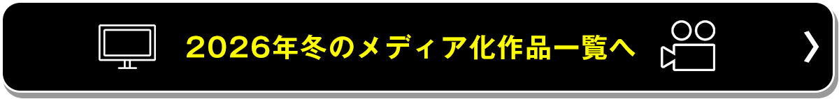 2026年冬のメディア化作品一覧へ