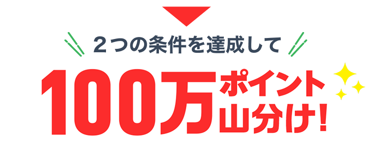 2つの条件を達成して100万ポイント山分け！