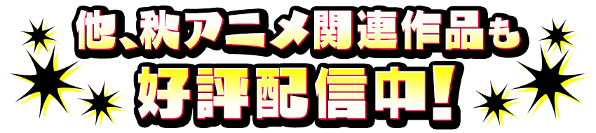 他、秋アニメ関連作品も好評配信中！