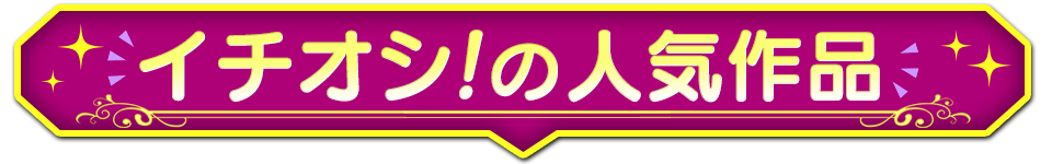 イチオシ!の人気作品