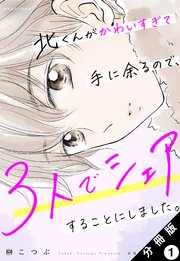 北くんがかわいすぎて手に余るので、3人でシェアすることにしました。 分冊版