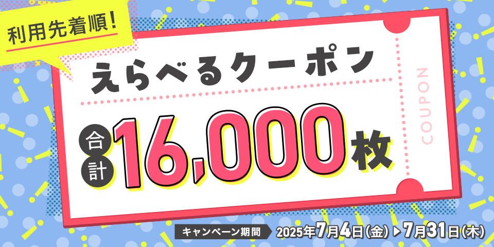利用先着順限定16,000枚！2025年7月4日（金）10：00～7月31日（木）23：59まで