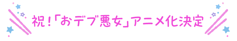 祝！「おデブ悪女」アニメ化決定