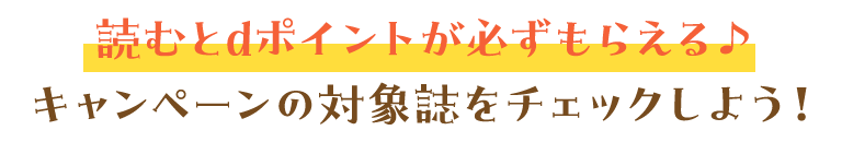 読むとdポイントが必ずもらえる♪キャンペーンの対象誌をチェックしよう！
