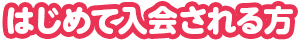 はじめて入会される方