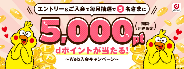 エントリー＆ご入会で毎月抽選で5名さまに5,000pt（期間・用途限定）dポイントが当たる！〜Web入会キャンペーン〜