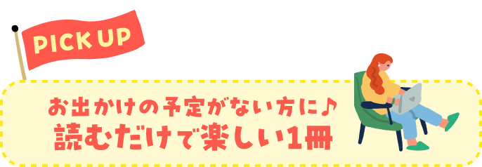 【PICK UP】お出かけの予定がない方に♪読むだけで楽しい1冊