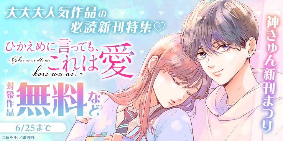 神きゅん新刊まつり『山口くんはワルくない』『ひかえめに言っても、これは愛』『恋ヶ窪くんにはじめてを奪われました』新刊配信！大大大人気作品の必読新刊特集♡