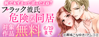 『何でもするって言ったよね? ブラック彼氏と危険な同居』など、アムコミ人気TLが無料！