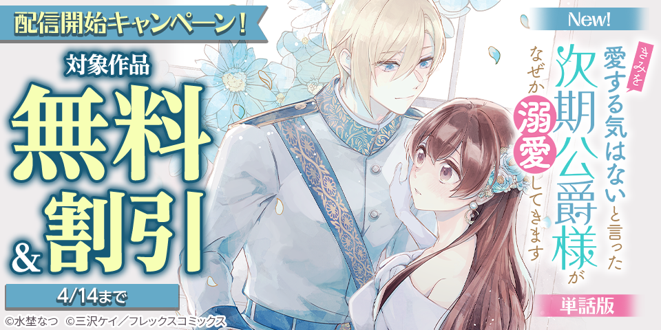 『「きみを愛する気はない」と言った次期公爵様がなぜか溺愛してきます（単話版）』配信開始キャンペーン！