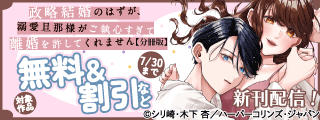 『政略結婚のはずが、溺愛旦那様がご執心すぎて離婚を許してくれません』配信記念フェア
