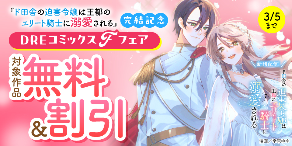 『ド田舎の迫害令嬢は王都のエリート騎士に溺愛される』完結記念 DREコミックスFフェア