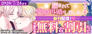 「騙されて溺愛再婚しました！」 最新7巻配信記念！ 対象作品無料＆割引