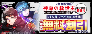 【無料&割引】『神血の救世主～0.00000001％を引き当て最強へ～』ほか 新刊記念 バトル・アクション特集