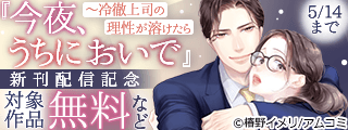 『今夜、うちにおいで～冷徹上司の理性が溶けたら』など、アムコミ人気コミックスが無料など！