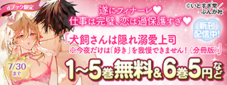 【dブック限定】遂にフィナーレ♡ 仕事は完璧、恋は過保護すぎ♡ 「犬飼さんは隠れ溺愛上司」新刊フェア 無料＆割引など