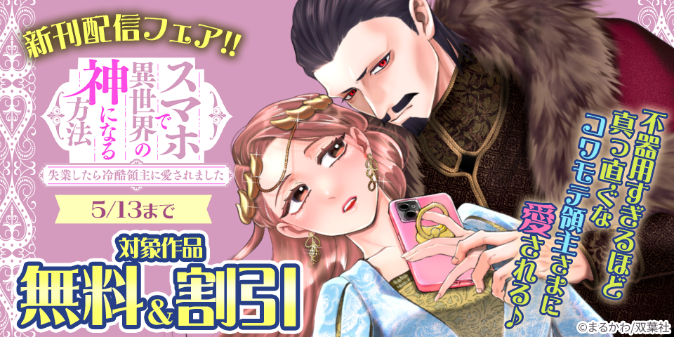 不器用すぎるほど真っ直ぐなコワモテ領主さまに愛される♪『スマホで異世界の神になる方法～失業したら冷酷領主に愛されました～』ほか新刊配信フェア！！　今だけ無料など！！