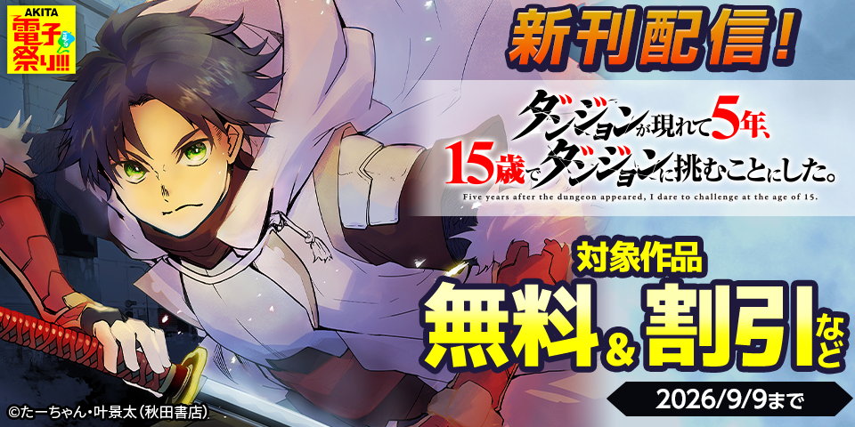 【AKITA電子祭り 夏の陣】「ダンジョンが現れて5年、15歳でダンジョンに挑むことにした。」最新5巻＆「転生無敗の異世界賢者」最新6巻発売！