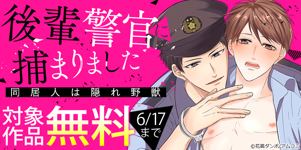 『後輩警官に捕まりました～同居人は隠れ野獣～』など、アムコミ人気BLが無料！