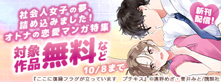 『恋スルシカク』『ここに復縁フラグが立っています』大ヒット御礼！　社会人女子の夢、詰め込みました！オトナの恋愛マンガ特集