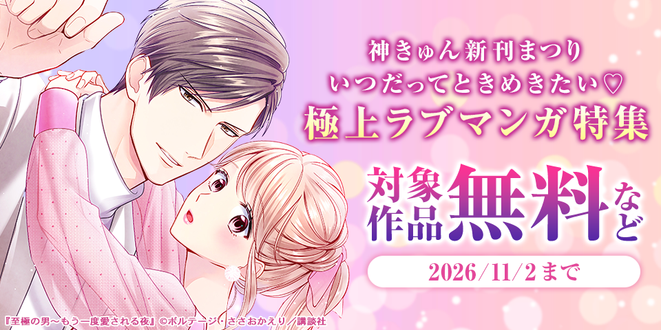 神きゅん新刊まつり『至極の男』完結＆『元カレ俳優に復縁を迫られてます』新刊配信！　いつだってときめきたい♡極上ラブマンガ特集