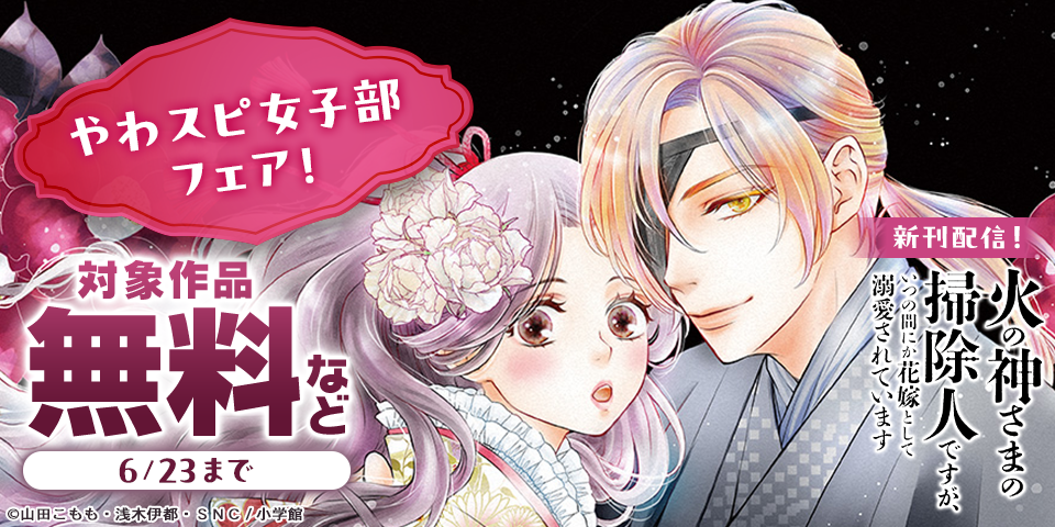 『火の神さまの掃除人』など 大人気新刊配信記念！　やわスピ女子部フェア！