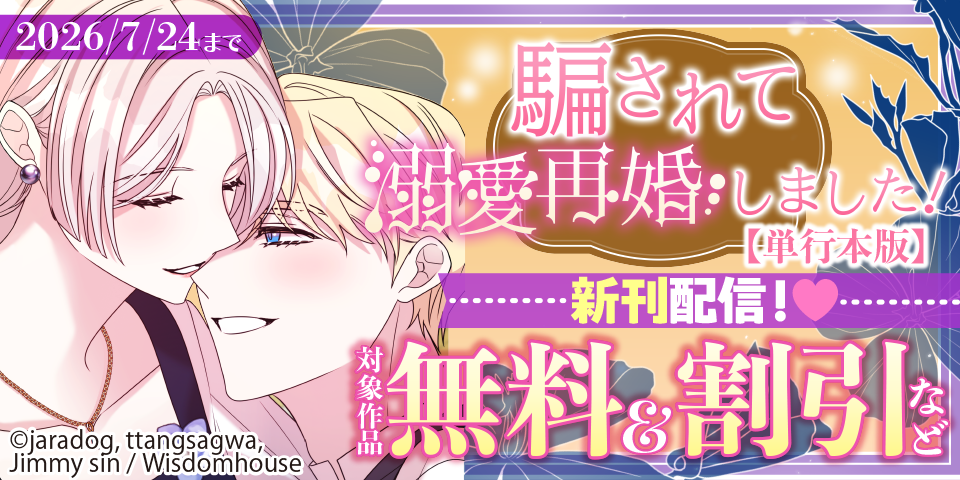 「騙されて溺愛再婚しました！」 最新7巻配信記念！ 対象作品無料＆割引