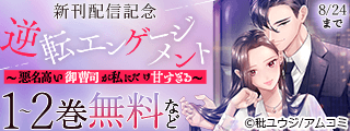 『逆転エンゲージメント～悪名高い御曹司が私にだけ甘すぎる～』新刊配信記念！アムコミ人気コミックスが無料など！
