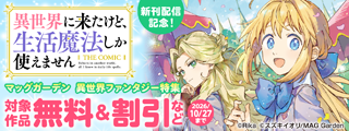 『異世界に来たけど、生活魔法しか使えません THE COMIC』新刊配信記念！　マッグガーデン　異世界ファンタジー特集
