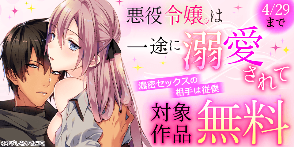 『悪役令嬢は一途に溺愛されて～濃密セックスの相手は従僕～』など、アムコミ人気TLが無料！