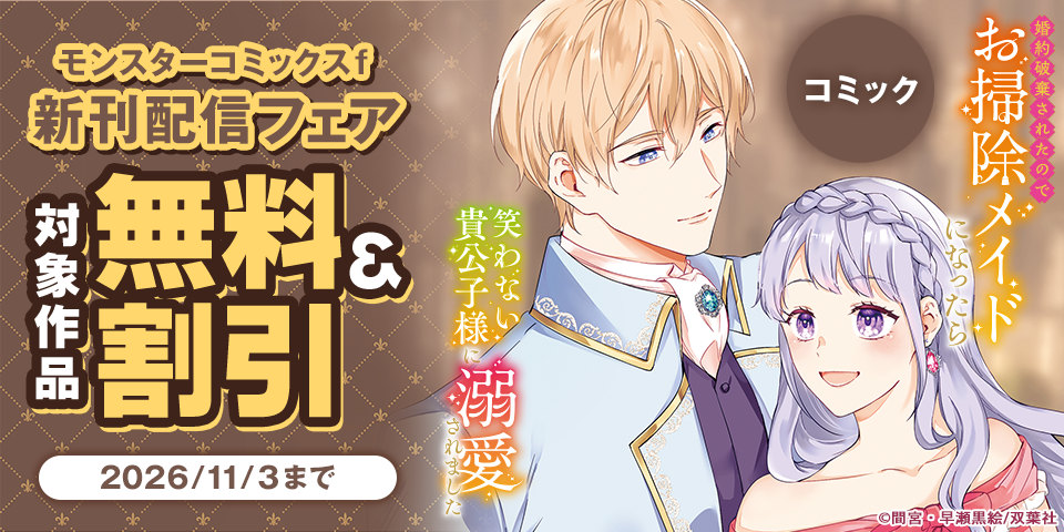 【モンスターコミックスｆ新刊配信フェア】『婚約破棄されたのでお掃除メイドになったら笑わない貴公子様に溺愛されました』新刊配信フェア！今だけ無料！！