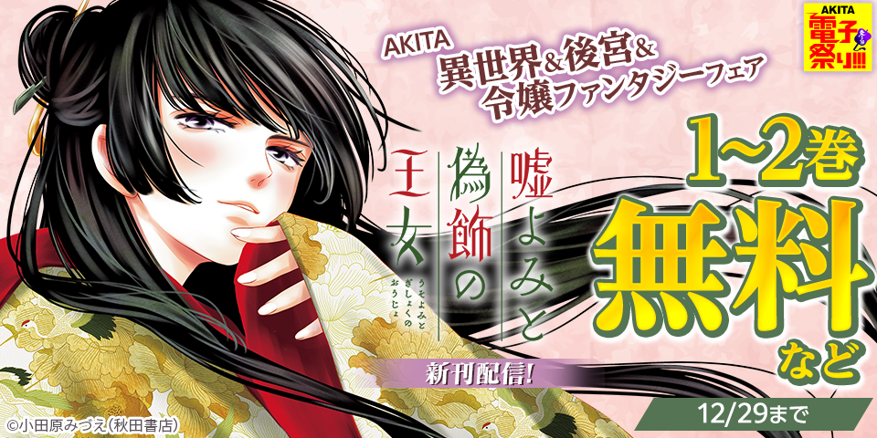 【AKITA電子祭り　冬の陣】AKITA異世界＆後宮＆令嬢ファンタジーフェア　「嘘よみと偽飾の王女」最新11巻発売！