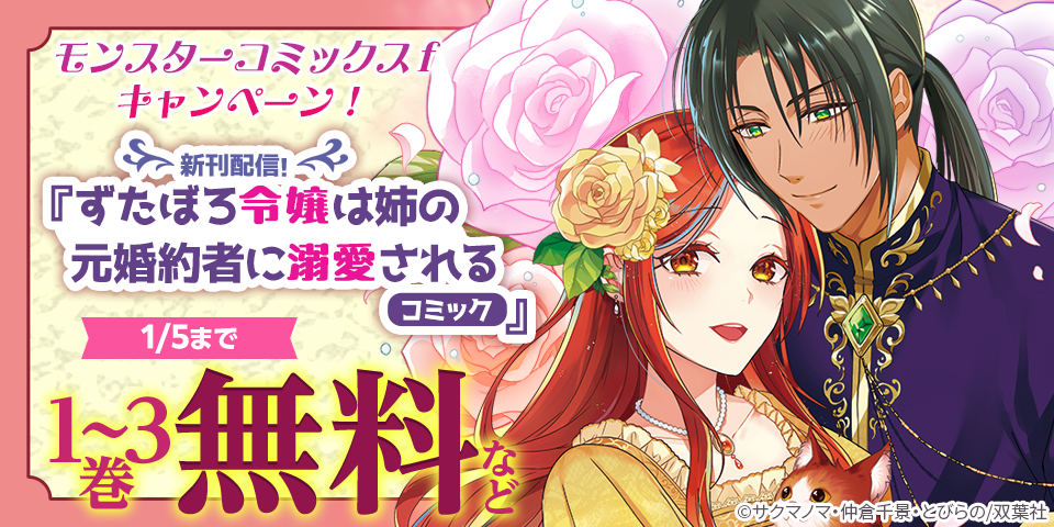 【モンスターコミックスｆ新刊配信キャンペーン！】『ずたぼろ令嬢は姉の元婚約者に溺愛される』今だけ無料！ほか