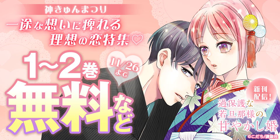 神きゅん新刊まつり『恋スルシカク』『過保護な若旦那様の甘やかし婚』配信記念！一途な想いに痺れる理想の恋特集♡