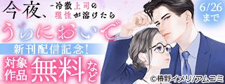 『今夜、うちにおいで～冷徹上司の理性が溶けたら』新刊配信記念！アムコミ人気コミックスが無料など！