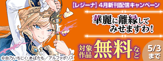 今、絶対に読んでほしい！！！！　*＼話題沸騰の超人気作品「華麗に離縁してみせますわ！」ほか／*　【レジーナ】4月新刊配信キャンペーン