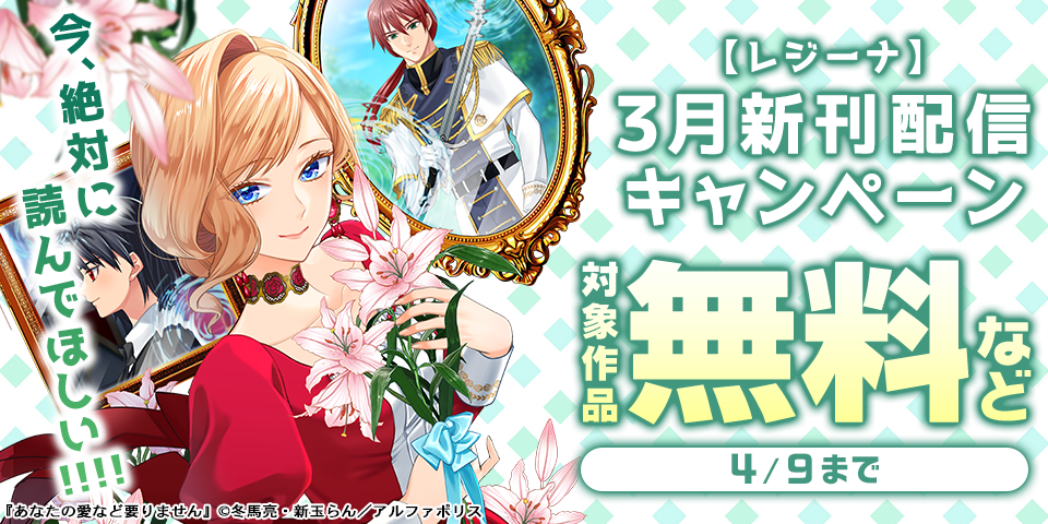 今、絶対に読んでほしい！！！！　*＼話題沸騰の超人気作品「あなたの愛など要りません」ほか／*　【レジーナ】３月新刊配信キャンペーン