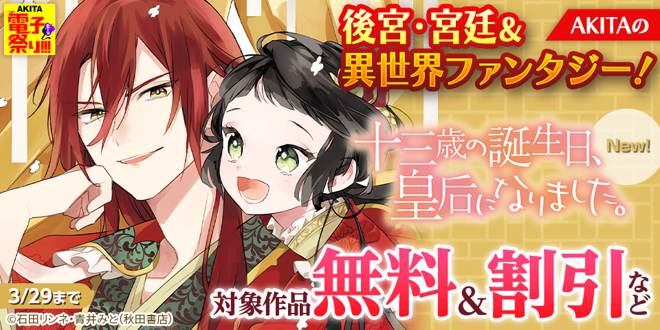 【AKITA電子祭り　冬の陣】AKITAの後宮・宮廷＆異世界ファンタジー！「十三歳の誕生日、皇后になりました。」最新9巻＆「天上恋歌」完結13巻発売！
