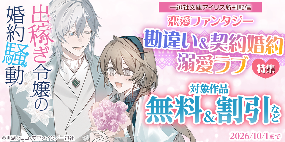一迅社文庫アイリス新刊配信 恋愛ファンタジー【勘違い＆契約婚約 溺愛ラブ】特集