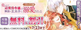 『売られた辺境伯令嬢は隣国の王太子に溺愛される【コミックス版】』新刊配信フェア！今だけ無料！！