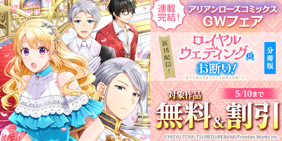「ロイヤルウェディングはお断り！ ～転生令嬢は冷血王子との結婚を回避したい～」連載完結！アリアンローズコミックスGWフェア
