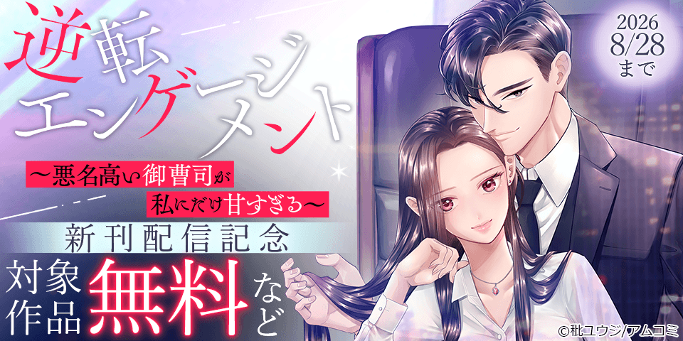 『逆転エンゲージメント～悪名高い御曹司が私にだけ甘すぎる～』新刊配信記念！アムコミ人気コミックスが無料など！