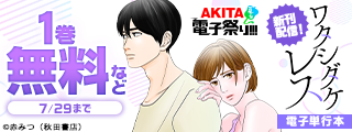 【AKITA電子祭り 夏の陣】AKITA夏の恋愛コミックフェア　「ワタシダケレス」最新7巻＆「わたしより綺麗な男の子」最新5巻発売！
