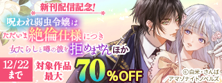 「呪われ弱虫令嬢はただいま絶倫仕様につき女たらしと噂の彼を拒めません」ほか新刊配信記念！　令嬢フェア