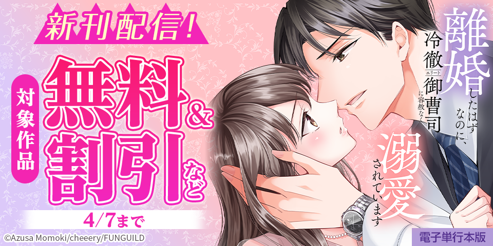 離婚したはずなのに、冷徹エリート御曹司に容赦なく溺愛されています　単行本最新刊記念！