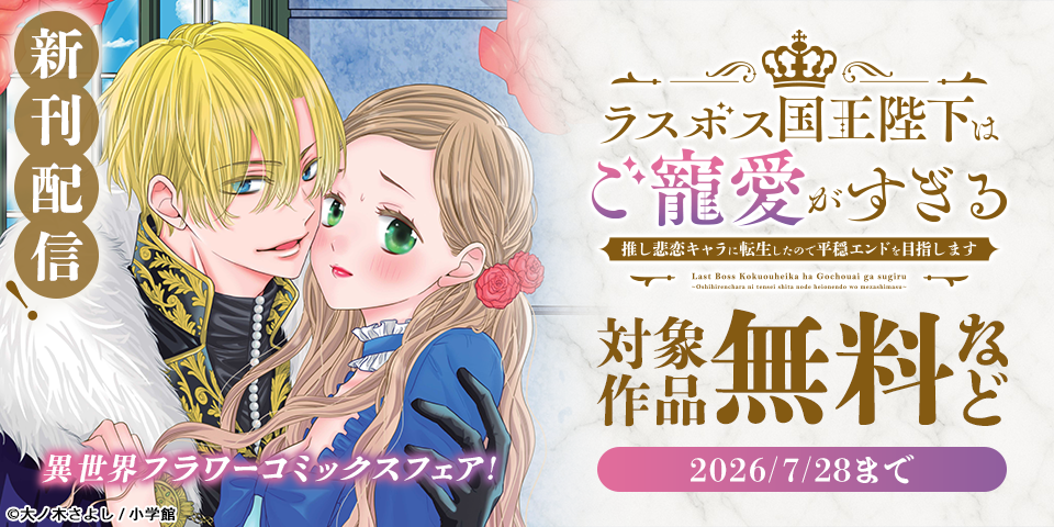『ラスボス国王陛下はご寵愛がすぎる～推し悲恋キャラに転生したので平穏エンドを目指します～』新刊配信記念！異世界フラワーコミックスフェア！