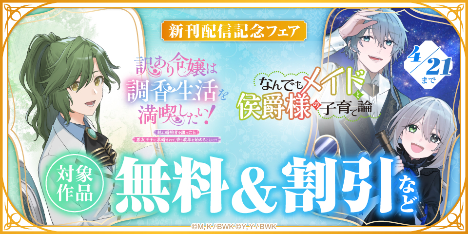 『訳あり令嬢は調香生活を満喫したい！』『なんでもメイドと侯爵様の子育て論』他 新刊配信記念フェア