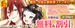 【AKITA電子祭り　冬の陣】AKITAの後宮・宮廷＆異世界ファンタジー！「十三歳の誕生日、皇后になりました。」最新9巻＆「天上恋歌」完結13巻発売！
